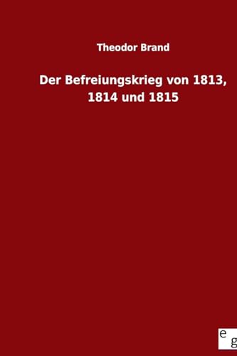 Der Befreiungskrieg von 1813, 1814 und 1815