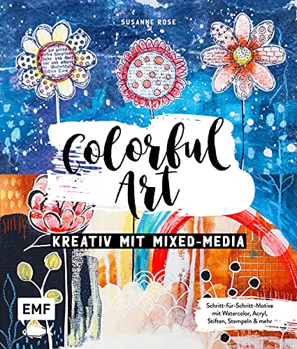 Colorful Art - Kreativ mit Mixed-Media: Schritt-für-Schritt-Motive mit Watercolor, Acryl, Stiften, Stempeln und mehr