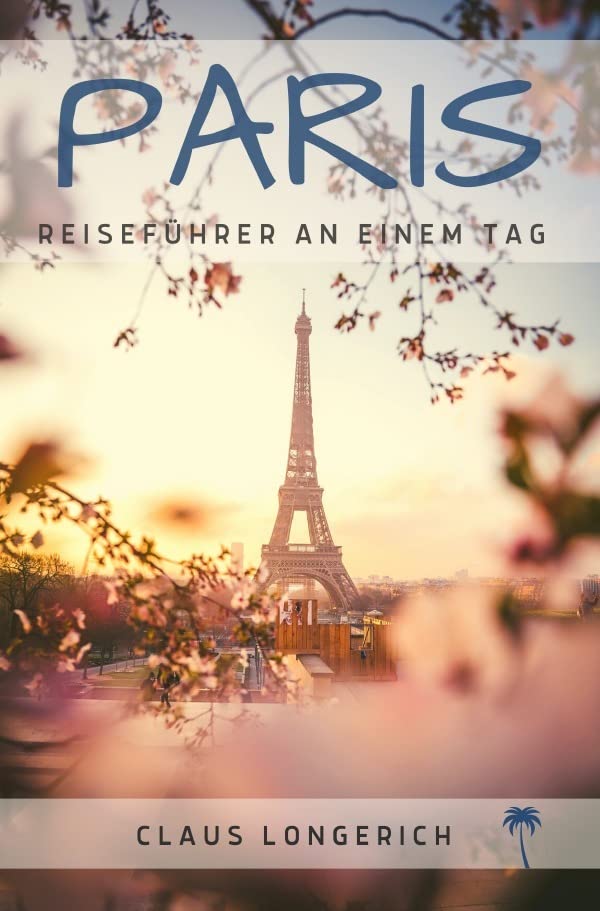 Reiseführer Paris an einem Tag!: Entdecke in kurzer Zeit die besten Sehenswürdigkeiten, Hotels, Restaurants, Kunst, Kultur und Ausflüge mit Kindern in der Stadt der Liebe! (German Edition)