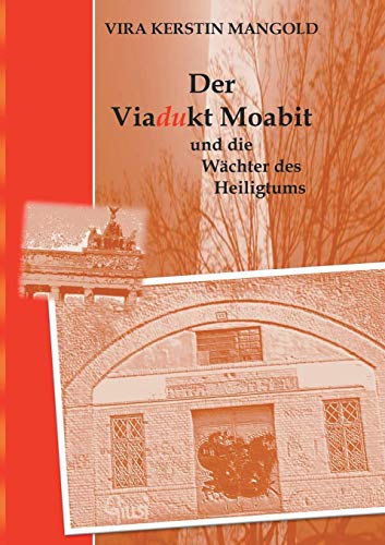 Der Viadukt Moabit und die Wachter des Heiligtums