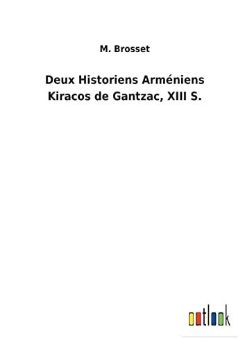 Deux Historiens Armeniens Kiracos de Gantzac, XIII S.