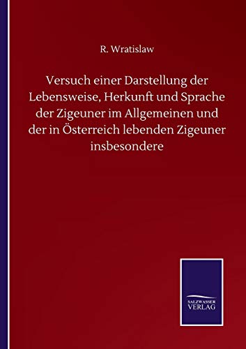 Versuch einer Darstellung der Lebensweise, Herkunft und Sprache der Zigeuner im Allgemeinen und der in OEsterreich lebenden Zigeuner insbesondere