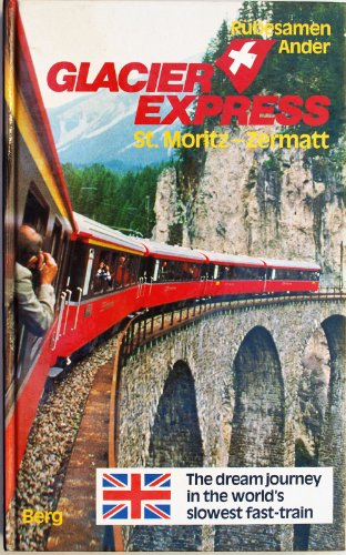 Glacier Express St. Moritz-Zermatt/ The Dream Journey in the World's Slowest Fast-Train