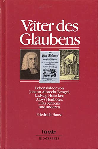 Väter des Glaubens: Lebensbilder von Johann Albrecht Bengel, Ludwig Hofacker, Aloys Henhöfer, Elias Schrenk und Anderen