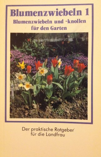 Blumenzwiebeln. Blumenzwiebeln und -knollen für den Garten, Bd 1