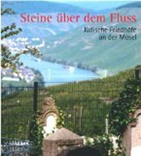 Steine über dem Fluss: Jüdische Friedhöfe an der Mosel