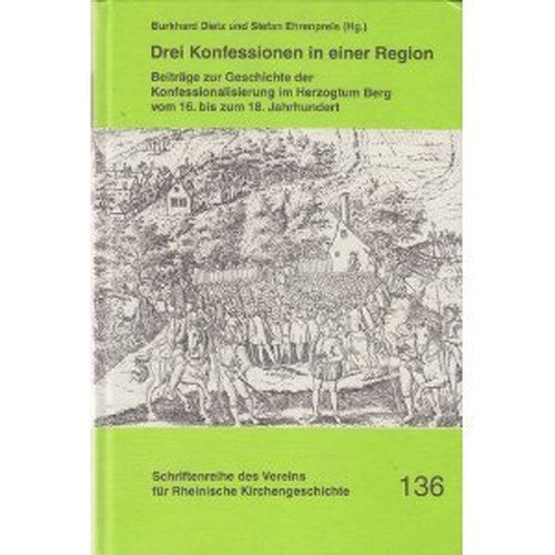 Drei Konfessionen in Einer Region: Beitrage Zur Geschichte Der Konfessionalisierung Im Herzogtum Berg Vom 16. Bis Zum 18. Jahrhundert