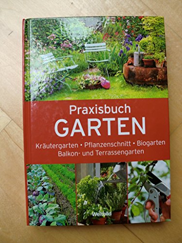 Praxisbuch GARTEN Kräutergarten - Pflanzenschnitt - Biogarten - Balkon- und Terrassengarten