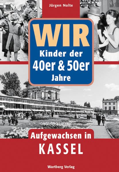Wir. Kinder der 40er und 50er Jahre: Aufgewachsen in Kassel