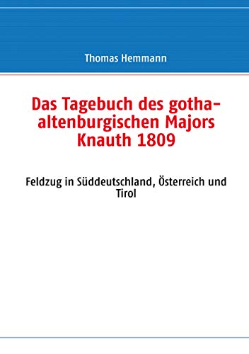 Das Tagebuch des gotha-altenburgischen Majors Knauth 1809: Feldzug in Süddeutschland, Österreich und Tirol