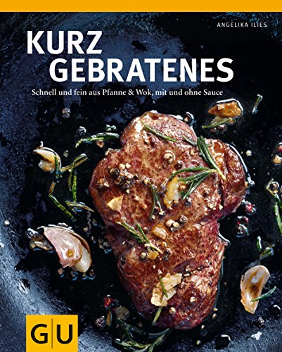 Kurzgebratenes: Schnell & zart aus Pfanne und Wok, mit und ohne Sauce