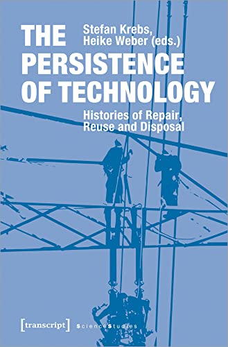 The Persistence of Technology Histories of Repair, Reuse, and Disposal