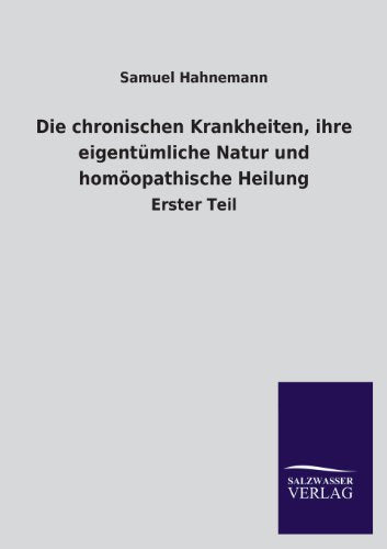 Die chronischen Krankheiten, ihre eigentümliche Natur und homöopathische Heilung