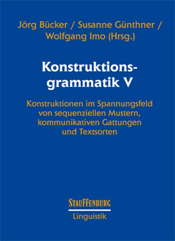 Konstruktionsgrammatik V: Konstruktionen im Spannungsfeld von sequenziellen Mustern, kommunikativen Gattungen und Textsorten