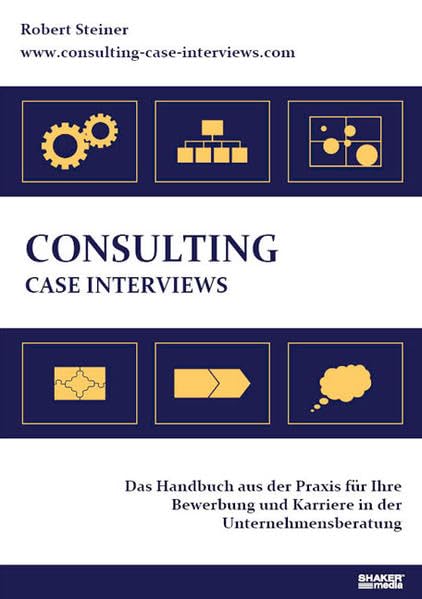 Consulting Case Interviews: Das Handbuch aus der Praxis für Ihre Bewerbung und Karriere in der Unternehmensberatung