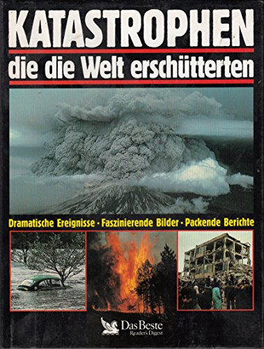 Katastrophen, die die Welt erschuetterten Dramatische Ereignisse, faszinierende Bilder, packende Berichte