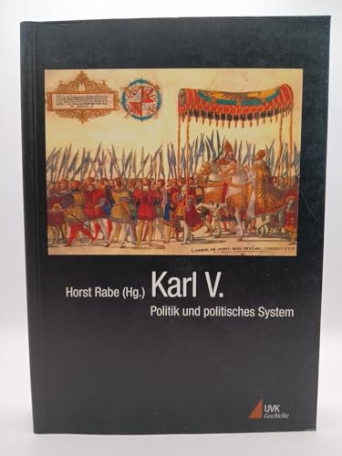 Karl V: Politik und politisches System : Berichte und Studien aus der Arbeit an der politischen Korrespondenz des Kaisers
