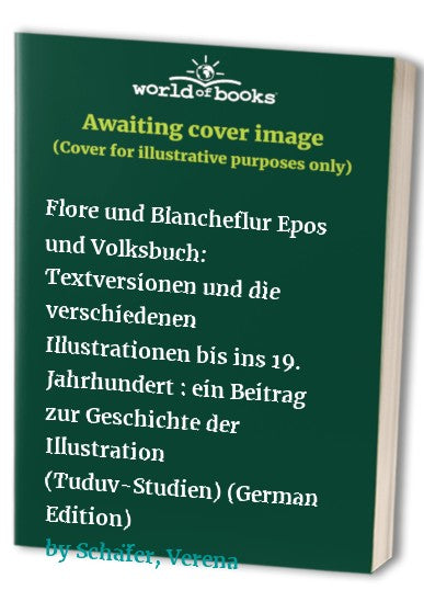 Flore und Blancheflur, Epos und Volksbuch: Textversionen und die verschiedenen Illustrationen bis ins 19. Jahrhundert : ein Beitrag zur Geschichte der ... (Tuduv-Studien. Reihe Kunstgeschichte)