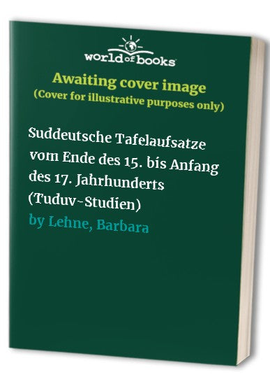 Suddeutsche Tafelaufsatze vom Ende des 15. bis Anfang des 17. Jahrhunderts (Tuduv-Studien)