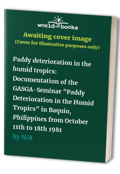 Paddy deterioration in the humid tropics: Documentation of the GASGA-Seminar "Paddy Deterioration in the Humid Tropics" in Baquio, Philippines from October 11th to 18th 1981