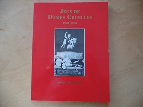 JEUX DE DAMES CRUELLES: PHOTOGRAPHIES 1850-1960.