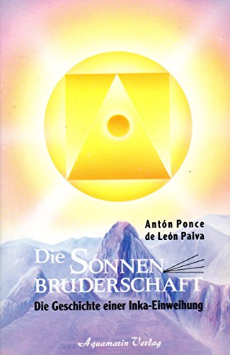 Die Sonnenbruderschaft. Die Geschichte einer Inka- Einweihung