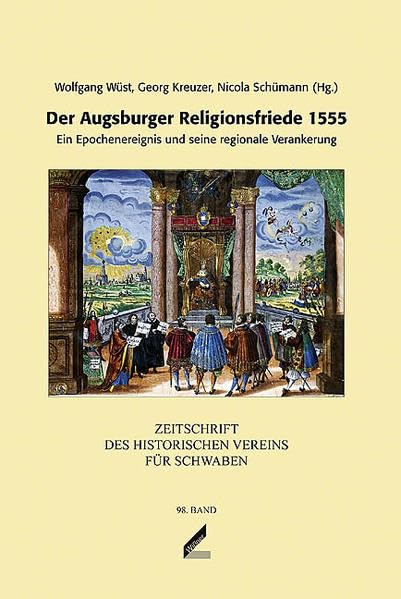 Der Augsburger Religionsfriede 1555: Ein Epochenereignis und seine regionale Verankerung