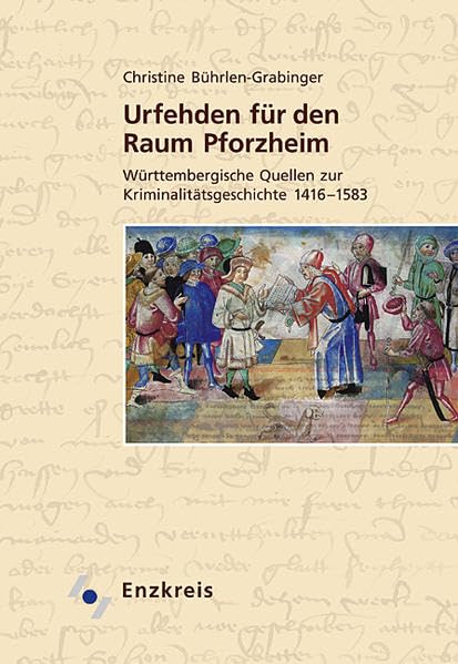 Urfehden für den Raum Pforzheim: Württembergische Quellen zur Kriminalitätsgeschichte 1416-1583
