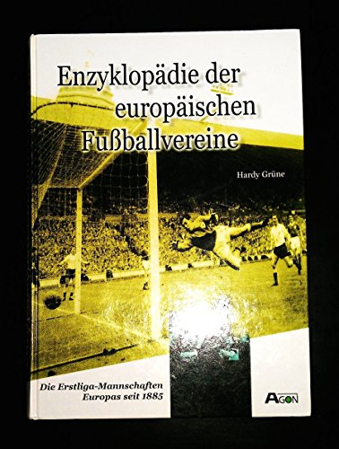 Enzyklopädie der europäischen Fußballvereine. Die Erstliga-Mannschaften Europas seit 1885