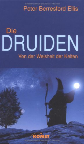 Die Druiden: Von der Weisheit der Kelten