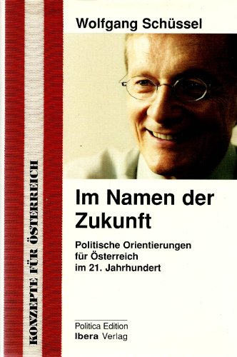 Im Namen Der Zukunft: Politische Orientierungen Fur Osterreich Im 21. Jahrhundert