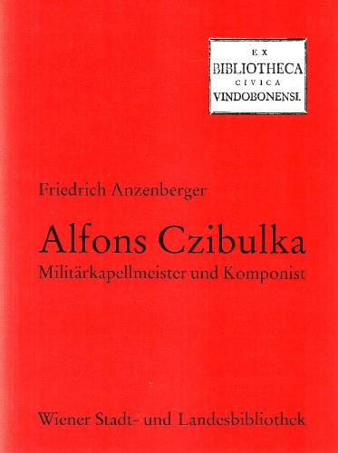 Alfons Czibulka, 1842-1894: Militärkapellmeister und Komponist (Publikationen aus der Wiener Stadt- und Landesbibliothek)