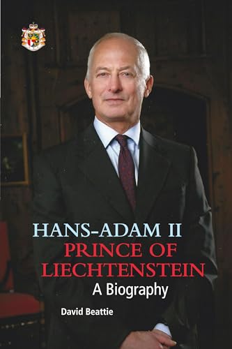 Prince Hans-Adam II of Liechtenstein - a biography: With an overview of the history of the House of Liechtenstein