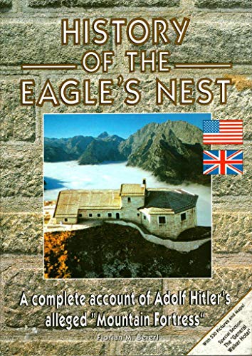 History Of The Eagles Nest A Complete Account Of Adolf Hitlers Alleged Mountain Fortress