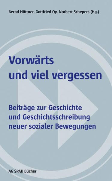 Vorwärts und viel vergessen: Beiträge zur Geschichte und Geschichtsschreibung neuer sozialer Bewegungen