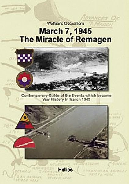 March 7, 1945 The Miracle of Remagen: Contemporary Guide of the Events Which Became War History in March 1945 (Bridge at Remagen)