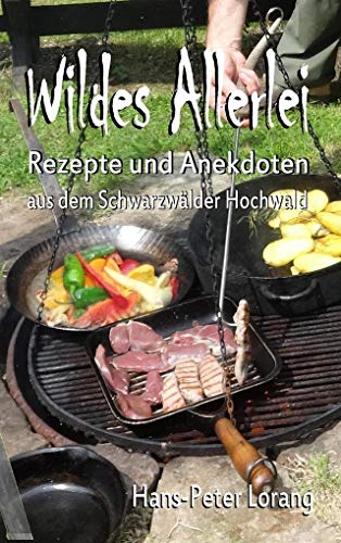 Wildes Allerlei: Wildrezepte und Anekdoten aus dem Schwarzwälder Hochwald