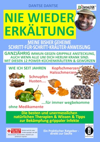 Nie wieder Erkältung: Meine bisher geheime Schritt-für-Schritt-Kräuter-Anweisung.: Ganzjährig immun gegen grippale Ansteckung, auch wenn alle um dich ... Husten für immer wegbekomme ohne Medikamente.