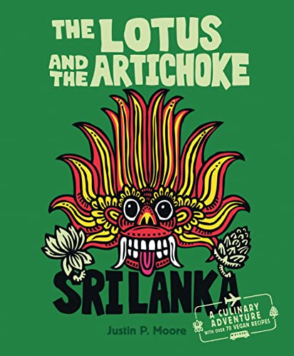 The Lotus and the Artichoke - Sri Lanka!: A Cookbook with over 70 Vegan Recipes