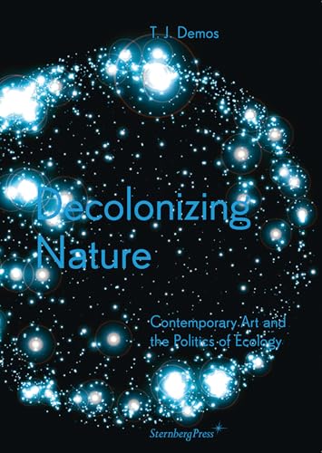 Decolonizing Nature Contemporary Art and the Politics of Ecology