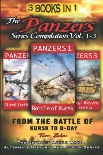 3 Books in 1: The "Panzers" Series Compilation Vol. 1-3 - From the Battle of Kursk to D-Day: The Ultimate World War 2 Alternate History War Fiction Series