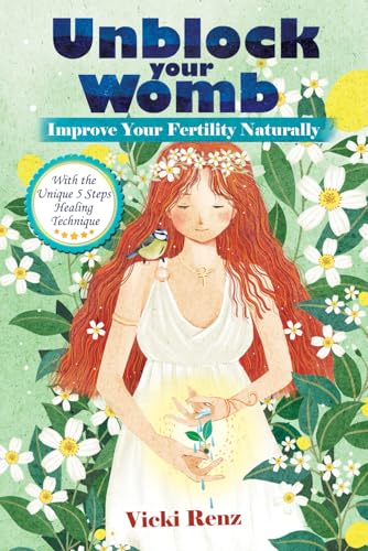Unblock Your Womb with the Unique FIVE STEPS Technique: Improve Your Fertility Naturally