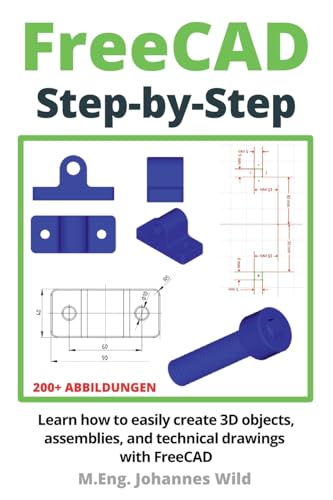 FreeCAD | Step by Step: Learn how to easily create 3D objects, assemblies, and technical drawings with FreeCAD (FreeCAD | 2D/3D CAD for beginners & advanced learners)