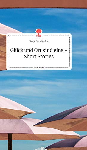 Glck und Ort sind eins - Short Stories. Life is a Story - story.one