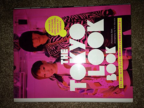 Tokyo Look Book, The: Stylish to Spectacular, Goth to Gyaru, Sidewalk to Catwalk