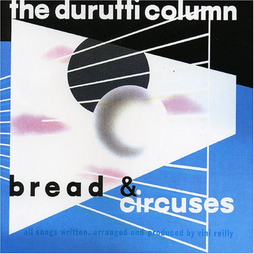 Durutti Column - Bread and Circuses
