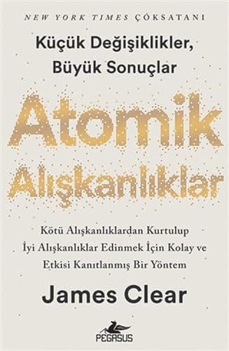 Atomik Alışkanlıklar: Kötü Aliskanliklardan Kurtulup Iyi Aliskanliklar Edinmek Icin Kolay ve Etkisi Kanitlanmis Bir Yöntem