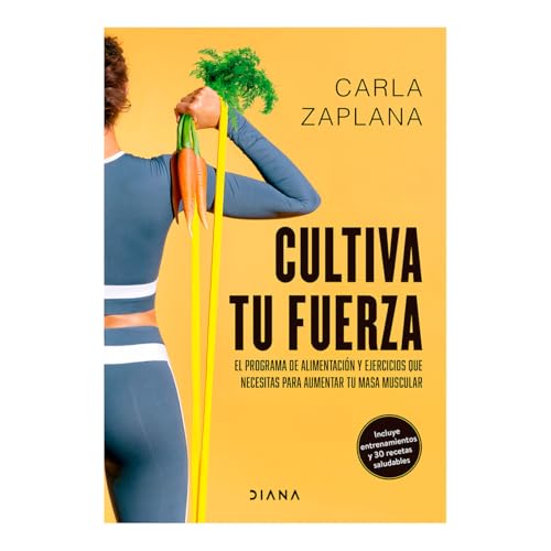 Cultiva Tu Fuerza: El Programa de Alimentación Y Ejercicios Que Necesitas Para Aumentar Tu Masa Muscular / Cultivate Your Strength
