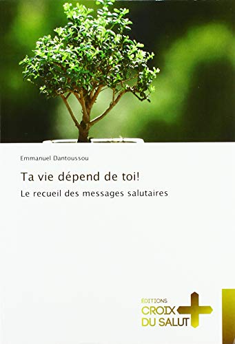 Ta vie dépend de toi!: Le recueil des messages salutaires