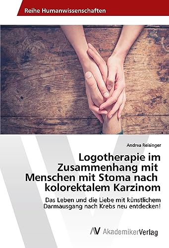 Logotherapie im Zusammenhang mit Menschen mit Stoma nach kolorektalem Karzinom: Das Leben und die Liebe mit künstlichem Darmausgang nach Krebs neu entdecken!